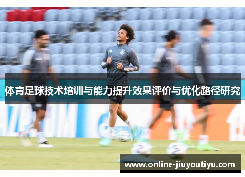 体育足球技术培训与能力提升效果评价与优化路径研究 体育足球技术培训与能力提升效果评价与优化路径研究