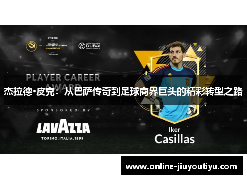 杰拉德·皮克:从巴萨传奇到足球商界巨头的精彩转型之路 杰拉德·皮克:从巴萨传奇到足球商界巨头的精彩转型之路