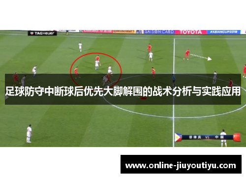足球防守中断球后优先大脚解围的战术分析与实践应用 足球防守中断球后优先大脚解围的战术分析与实践应用
