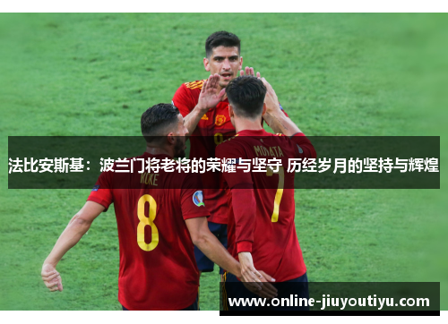 法比安斯基:波兰门将老将的荣耀与坚守 历经岁月的坚持与辉煌 法比安斯基:波兰门将老将的荣耀与坚守 历经岁月的坚持与辉煌