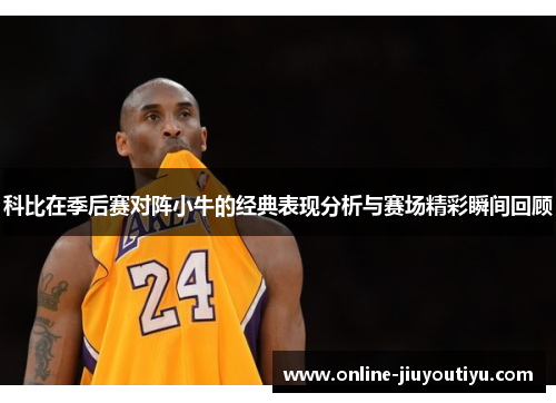 科比在季后赛对阵小牛的经典表现分析与赛场精彩瞬间回顾 科比在季后赛对阵小牛的经典表现分析与赛场精彩瞬间回顾