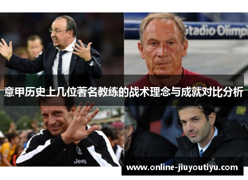 意甲历史上几位著名教练的战术理念与成就对比分析 意甲历史上几位著名教练的战术理念与成就对比分析