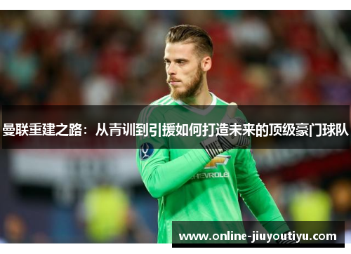 曼联重建之路：从青训到引援如何打造未来的顶级豪门球队