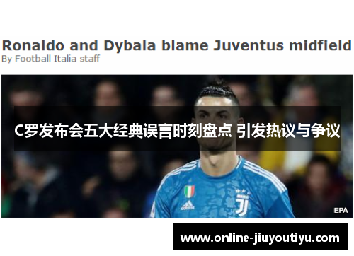 C罗发布会五大经典误言时刻盘点 引发热议与争议 C罗发布会五大经典误言时刻盘点 引发热议与争议
