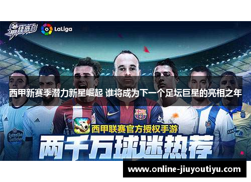西甲新赛季潜力新星崛起 谁将成为下一个足坛巨星的亮相之年