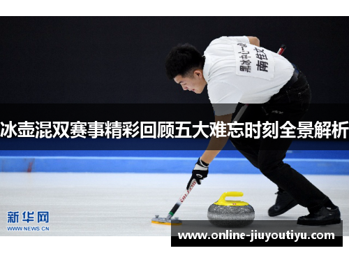 冰壶混双赛事精彩回顾五大难忘时刻全景解析