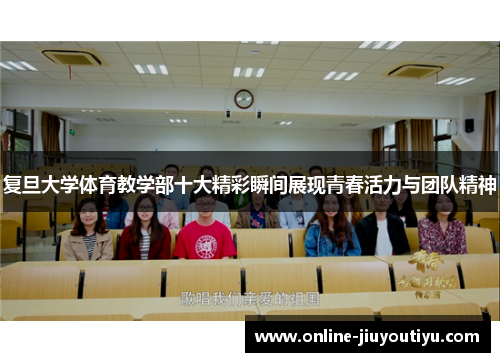 复旦大学体育教学部十大精彩瞬间展现青春活力与团队精神