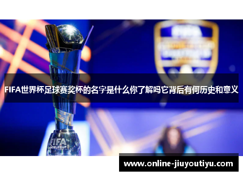 FIFA世界杯足球赛奖杯的名字是什么你了解吗它背后有何历史和意义 FIFA世界杯足球赛奖杯的名字是什么你了解吗它背后有何历史和意义