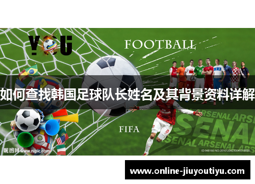 如何查找韩国足球队长姓名及其背景资料详解 如何查找韩国足球队长姓名及其背景资料详解