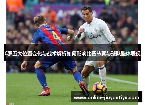 C罗五大位置变化与战术解析如何影响比赛节奏与球队整体表现