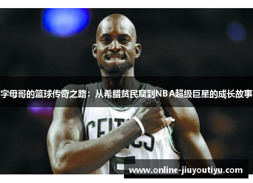字母哥的篮球传奇之路：从希腊贫民窟到NBA超级巨星的成长故事