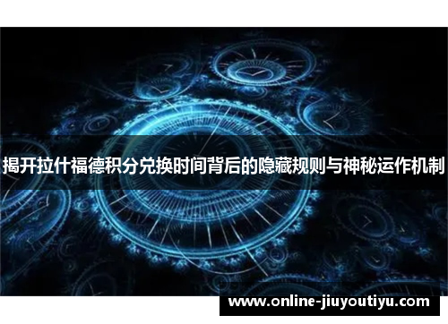 揭开拉什福德积分兑换时间背后的隐藏规则与神秘运作机制